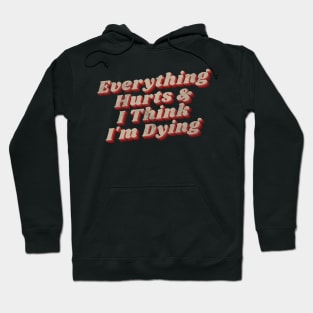 Everything hurts and i think i’m dying Hoodie